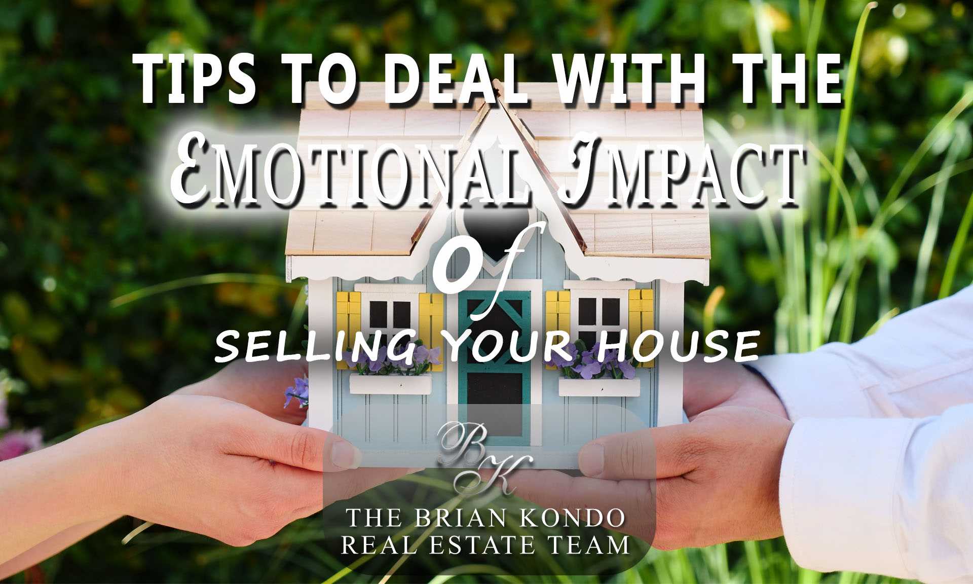 THE HOME YOU LOVE: TIPS TO DEAL WITH THE EMOTIONAL IMPACT OF SELLING YOUR HOUSE
